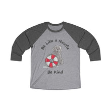 Load image into Gallery viewer, Be Like a Newfie - Be Kind Unisex Tri-Blend 3\4 Raglan Tee
